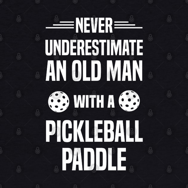 Never Underestimate An Old Man With A Pickleball Paddle by Madicota